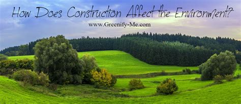 How Does Construction Affect The Environment Greenify Me