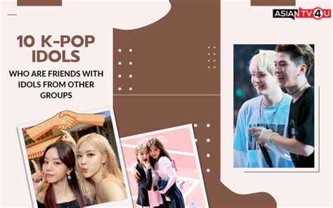 10 K Pop Idols Who Are Friends With Idols From Other Groups Asiantv4u