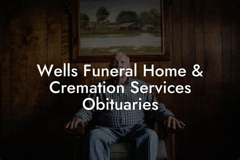 Wells Funeral Home Cremation Services Obituaries Eulogy Assistant
