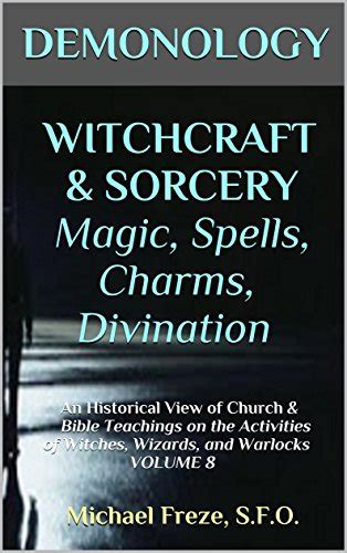 Demonology Witchcraft And Sorcery Magic Spells Charms Divination An Historical View Of Church