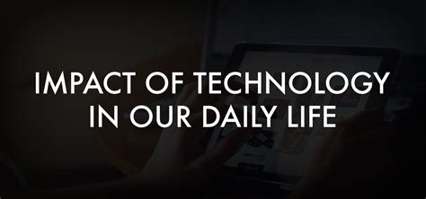 Impact Of Technology In Our Daily Life