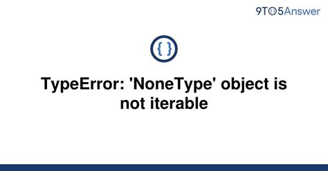 Solved Typeerror Nonetype Object Is Not Iterable To Answer