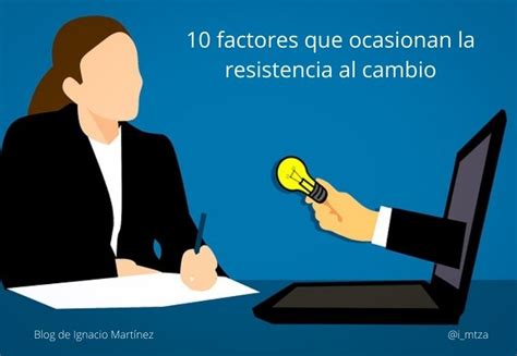 10 Factores Que Ocasionan La Resistencia Al Cambio Blog De Ignacio