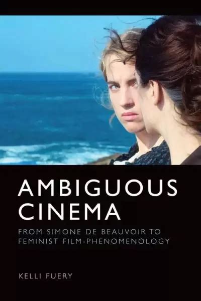 Ambiguous Cinema From Simone De Beauvoir To Feminist Film Phenomenology By Kelli Fuery