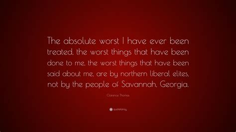 Clarence Thomas Quote The Absolute Worst I Have Ever Been Treated