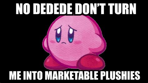 Dedede Dont Turn Me Into Marketable Plushies Youtube