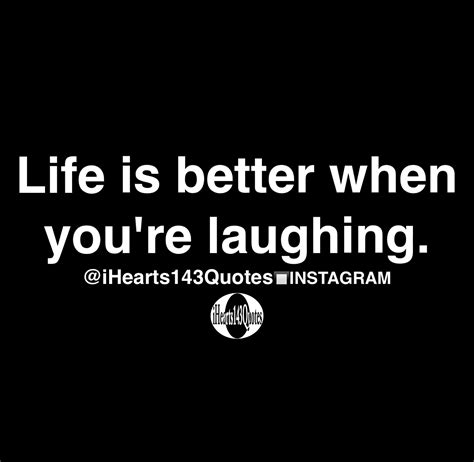 Life Is Better When Youre Laughing Quotes Ihearts143quotes