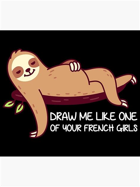 Sloth Draw Me Like One Of Your French Girls Funny Sloths Poster For