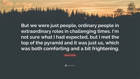 James Comey Quote: “But we were just people, ordinary people in