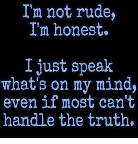 Im Not Rude Im Honest I Just Speak Whats On My Mind Even If Most Can