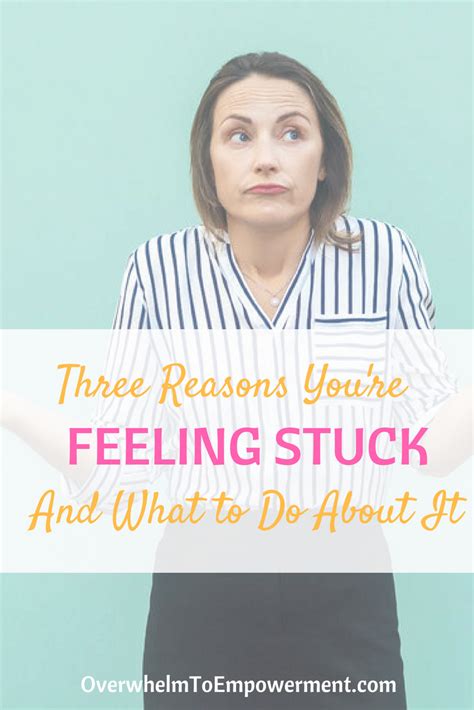3 Reasons Youre Feeling Stuck And What To Do About It Overwhelm To