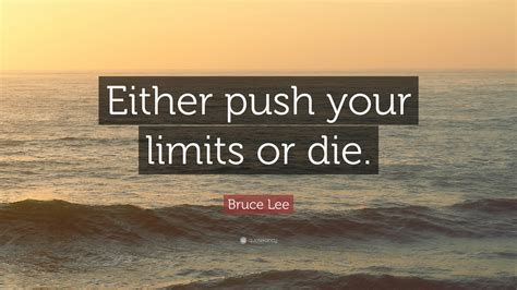 Bruce Lee Quote “either Push Your Limits Or Die”