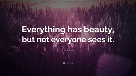 Confucius Quote Everything Has Beauty But Not Everyone Sees It 26