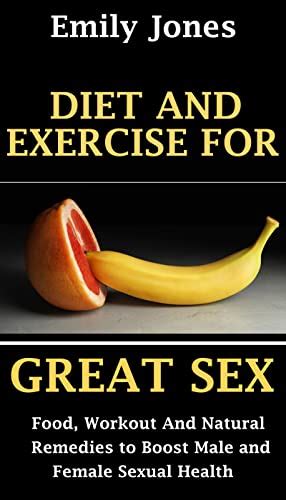Diet And Exercise For Great Sex Food Workouts And Natural Remedies To