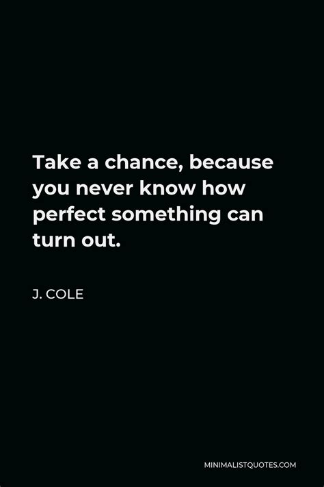 J Cole Quote Take A Chance Because You Never Know How Perfect