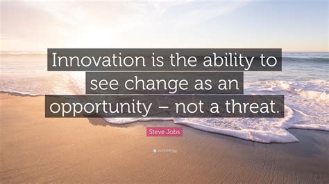 Steve Jobs Quote: “Innovation is the ability to see change as an