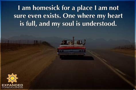 I Am Homesick For A Place I Am Not Sure Even Exists One Where My Heart