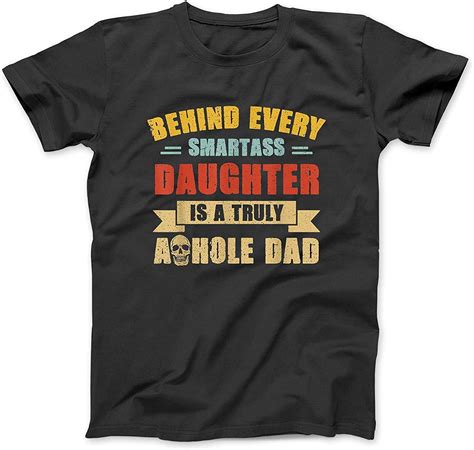 Mens Behind Every Smartass Daughter Is A Truly Asshole Dad T Shirt Amazon Ca Clothing Shoes
