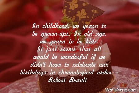 Let's relish their existence by celebrating their birthday. In childhood, we yearn to be, Friends Birthday Quote