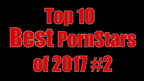 Top 10 Best Pornstars Of 2017 2 Youtube