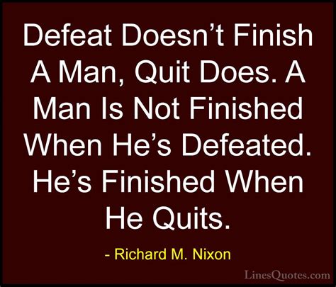 Richard M Nixon Quotes 26 Defeat Doesnt Finish A Man Quit