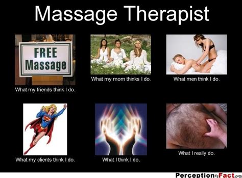 Massage Therapist What People Think I Do What I Really Do Perception Vs Fact Massage For