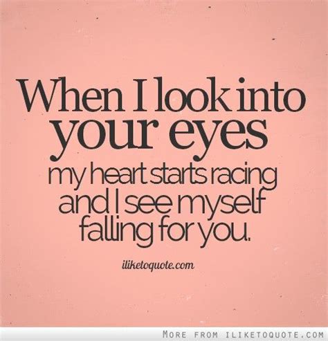 Love is not a reaction. When I look into your eyes my heart starts racing and I see myself falling for you. | Your eyes ...