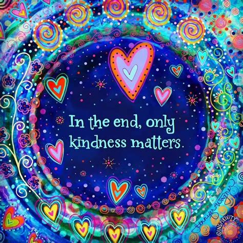 A Painting With Hearts And The Words In The End Only Kindness Matters