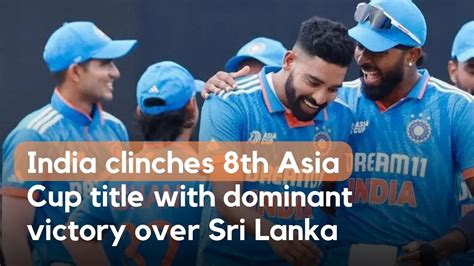 India Clinches 8th Asia Cup Title With Dominant Victory Over Sri Lanka