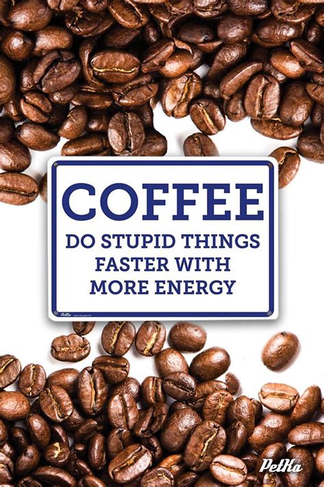 Coffee Do Stupid Things Faster With More Energy Funny Sign