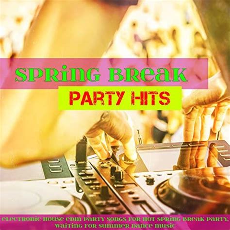 Spring Break Party Hits Electronic House Edm Party Songs For Hot Spring Break Party Waiting