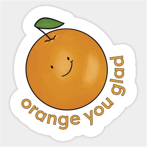 Orange You Glad Orange Sticker Teepublic