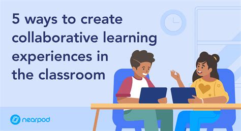 5 Ways To Create Collaborative Learning Classroom Experiences