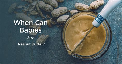 When Can Babies Have Peanut Butter A Guide