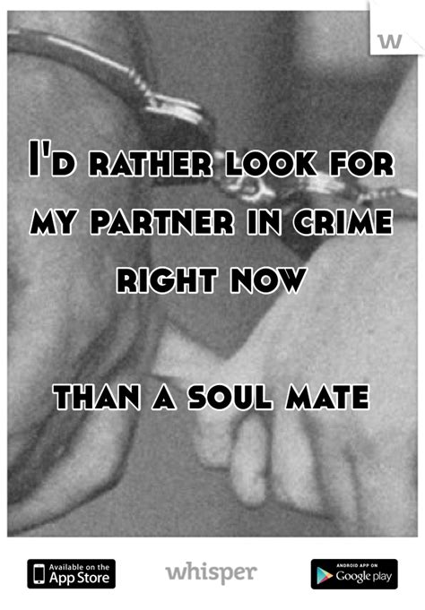 i d rather look for my partner in crime right now than a soul mate crime quote best friend