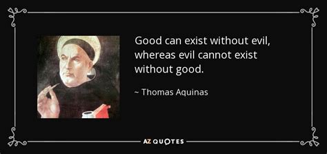 Thomas Aquinas Quote Good Can Exist Without Evil Whereas Evil Cannot