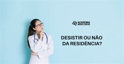 Desistir Ou Não Da Residência Academia Médica