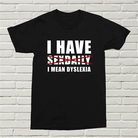 I Have Sexdaily I Mean Dyslexia T Shirt Funny Offensive Cant Spell