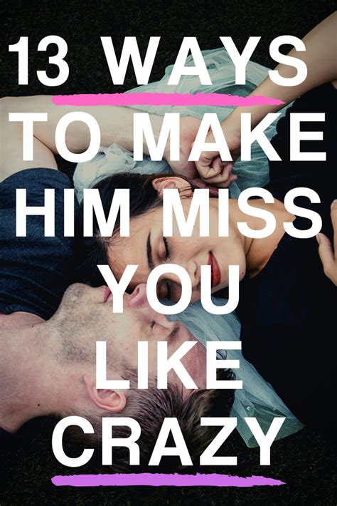 13 Ways To Make Him Miss You Like Crazy Make Him Miss You Miss You Like Crazy