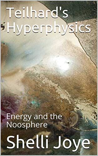 Teilhards Hyperphysics Energy And The Noosphere Kindle Edition By