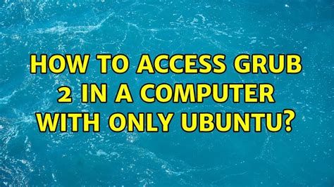 How To Access Grub 2 In A Computer With Only Ubuntu 2 Solutions