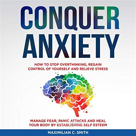 Conquer Anxiety How To Stop Overthinking Regain Control Of Yourself And Relieve Stress By