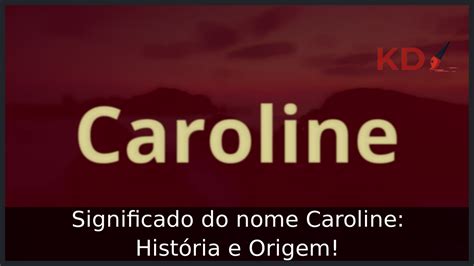 Significado do nome Caroline História e Origem