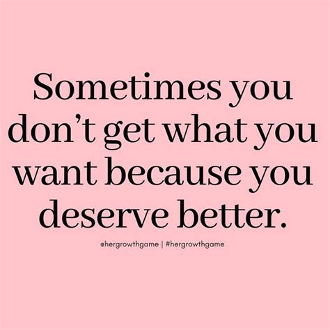 Sometimes You Don T Get What You Want Because You Deserve Better