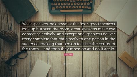 Adam Braun Quote “weak Speakers Look Down At The Floor Good Speakers