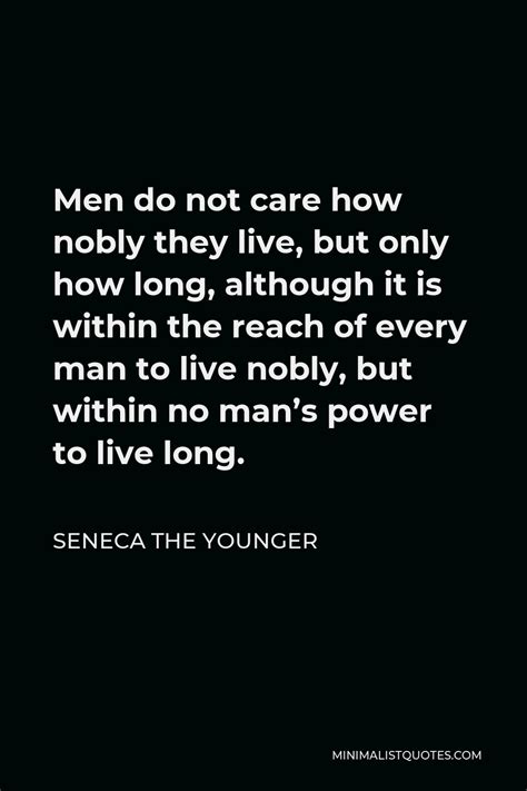 Seneca The Younger Quote Men Do Not Care How Nobly They Live But Only