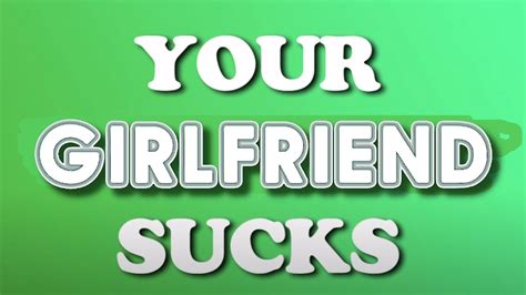 Your Girlfriend Sucks 750 Youtube