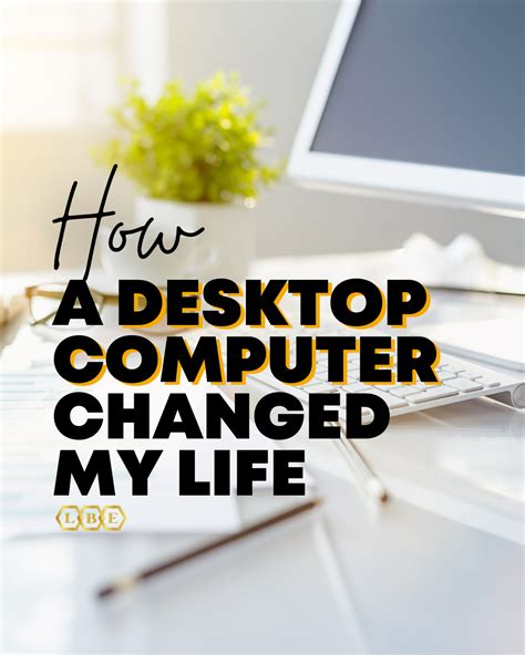 How A Desktop Computer Changed My Life Lbe Business Solutions
