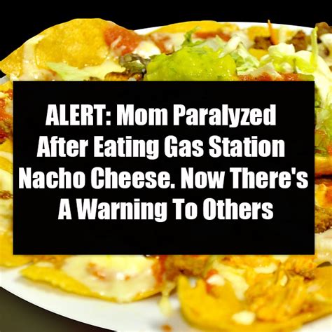 Alert Mom Paralyzed After Eating Gas Station Nacho Cheese Now Theres A Warning To Others