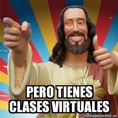 Meme Personalizado PERO TIENES CLASES VIRTUALES 31541457